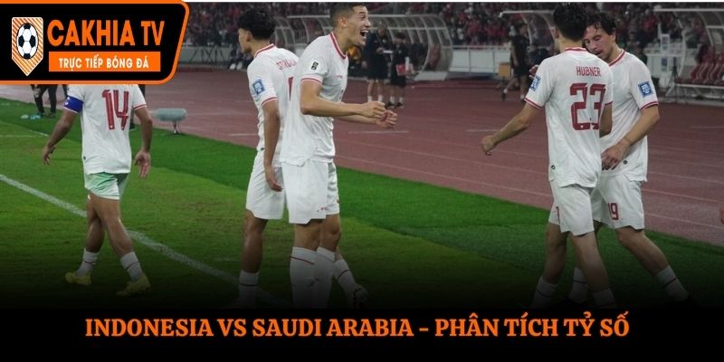 Soi kèo Indonesia vs Saudi Arabia - thống kê kết quả đối đầu